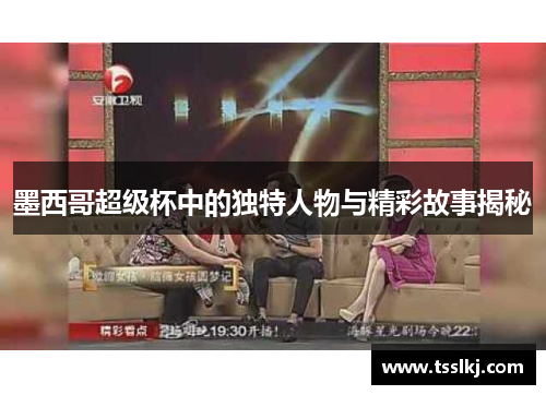 墨西哥超级杯中的独特人物与精彩故事揭秘