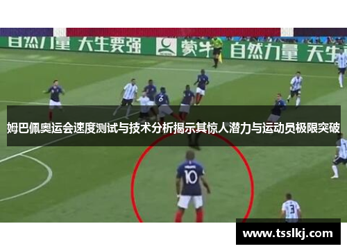 姆巴佩奥运会速度测试与技术分析揭示其惊人潜力与运动员极限突破