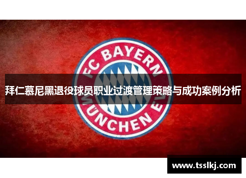 拜仁慕尼黑退役球员职业过渡管理策略与成功案例分析