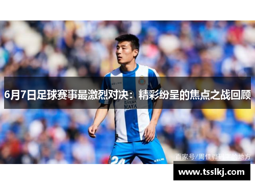 6月7日足球赛事最激烈对决：精彩纷呈的焦点之战回顾