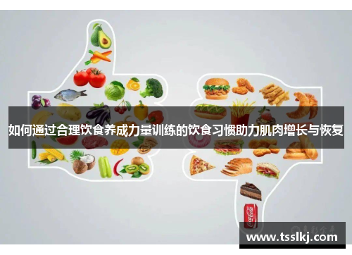 如何通过合理饮食养成力量训练的饮食习惯助力肌肉增长与恢复