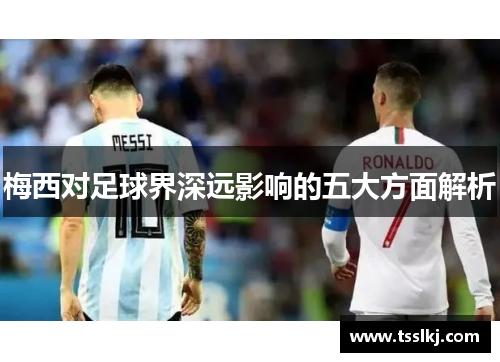 梅西对足球界深远影响的五大方面解析