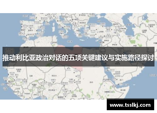 推动利比亚政治对话的五项关键建议与实施路径探讨