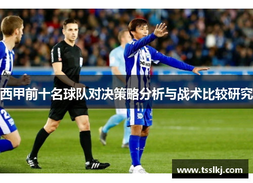 西甲前十名球队对决策略分析与战术比较研究 西甲前十名球队对决策略分析与战术比较研究