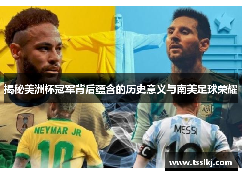 揭秘美洲杯冠军背后蕴含的历史意义与南美足球荣耀